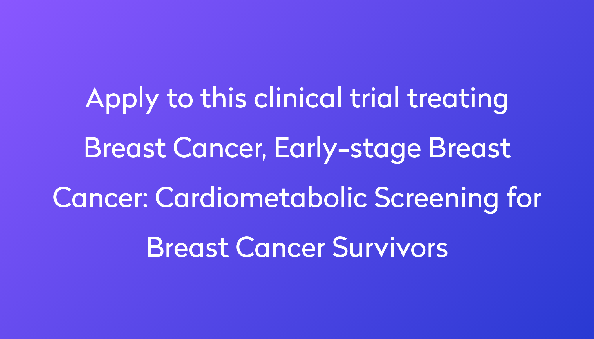 Cardiometabolic Screening For Breast Cancer Survivors Clinical Trial   Apply To This Clinical Trial Treating Breast Cancer, Early Stage Breast Cancer %0A%0ACardiometabolic Screening For Breast Cancer Survivors 